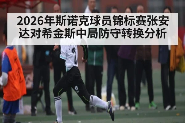 2026年斯诺克球员锦标赛张安达对希金斯中局防守转换分析 | kaiyun.com